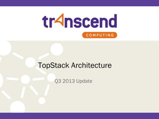 TopStack Architecture
Q3 2013 Update
 