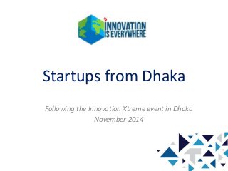 Startups from Dhaka
Following the Innovation Xtreme event in Dhaka
November 2014
 