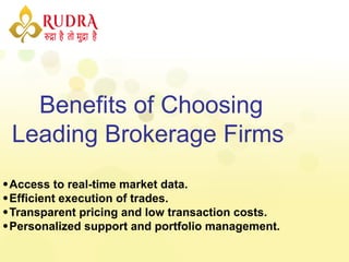 Benefits of Choosing
Leading Brokerage Firms
Access to real-time market data.
Efficient execution of trades.
Transparent pricing and low transaction costs.
Personalized support and portfolio management.
 