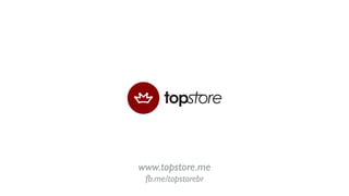 www.topstore.me
 fb.me/topstorebr
 