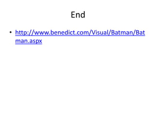 End
• http://www.benedict.com/Visual/Batman/Bat
  man.aspx
 