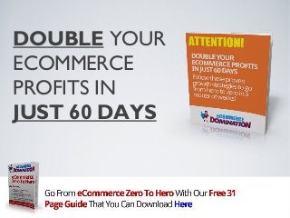 DOUBLE YOUR
ECOMMERCE
PROFITS IN
JUST 60 DAYS

 