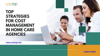 TOP
STRATEGIES
FOR COST
MANAGEMENT
IN HOME CARE
AGENCIES
www.caretap.net
Learn more
 