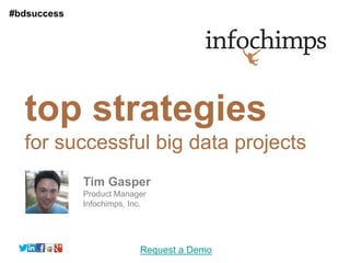 #bdsuccess




  top strategies
  for successful big data projects
             Tim Gasper
             Product Manager
             Infochimps, Inc.




                           Request a Demo
 