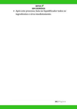 20 | P á g i n a
 Após este processo, bata no liquidificador todos os
ingredientes e sirva imediatamente.
 