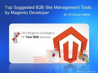 Top Suggested B2B Site Management Tools
by Magento Developer
By: M-Connect Media

Prepared By: M-Connect Media

 