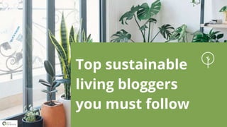Top sustainable
living bloggers
you must follow
 