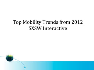 Top Mobility Trends from 2012
      SXSW Interactive
 