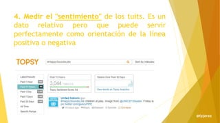 4. Medir el "sentimiento" de los tuits. Es un
dato relativo pero que puede servir
perfectamente como orientación de la línea
positiva o negativa
@fpjerez
 