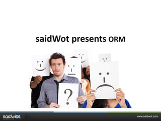 saidWot presents ORM




                       www.saidwot.com
 