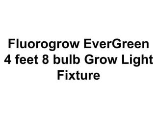 Fluorogrow EverGreen
4 feet 8 bulb Grow Light
Fixture
 