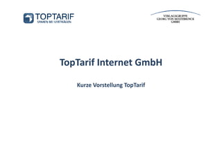 TopTarif Internet GmbH

   Kurze Vorstellung TopTarif
 