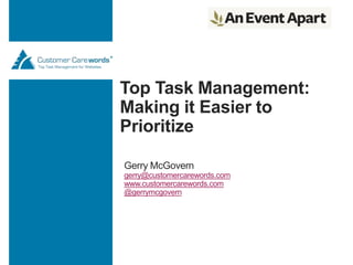 Top Task Management:
Making it Easier to
Prioritize
Gerry McGovern
gerry@customercarewords.com
www.customercarewords.com
@gerrymcgovern
 