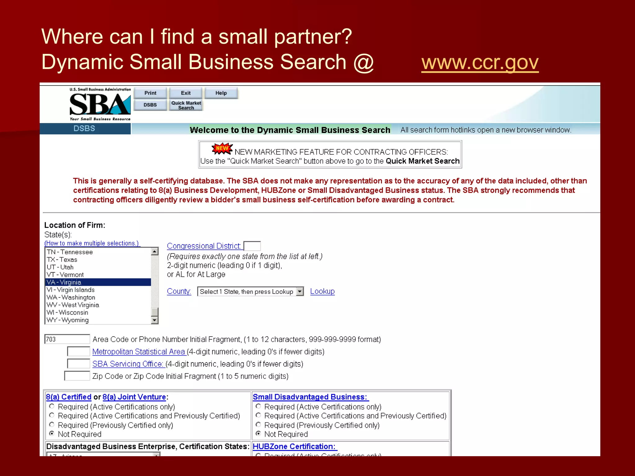 Where can I find a small partner?
Dynamic Small Business Search @     www.ccr.gov
 