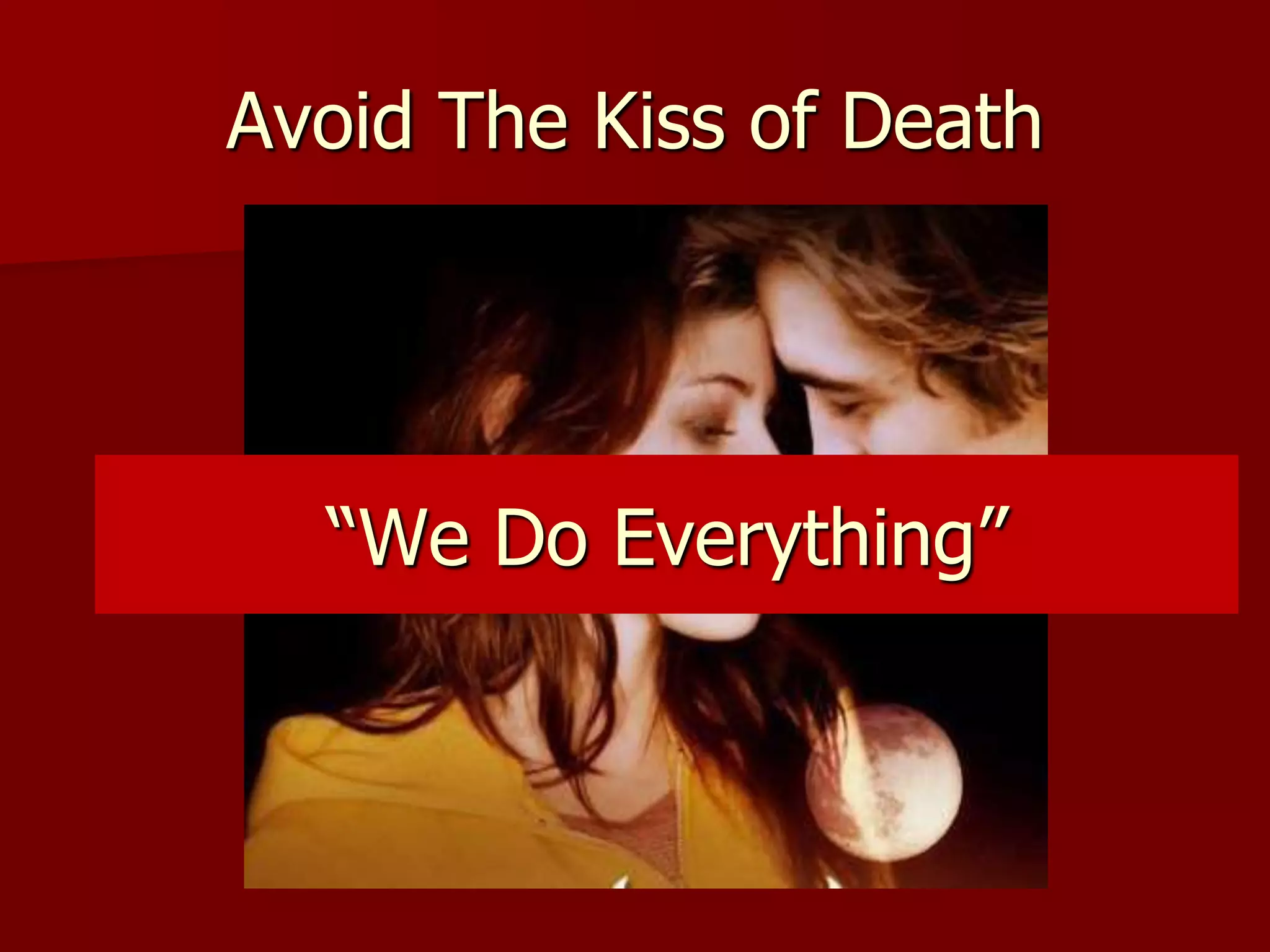 Avoid The Kiss of Death




  “We Do Everything”
 