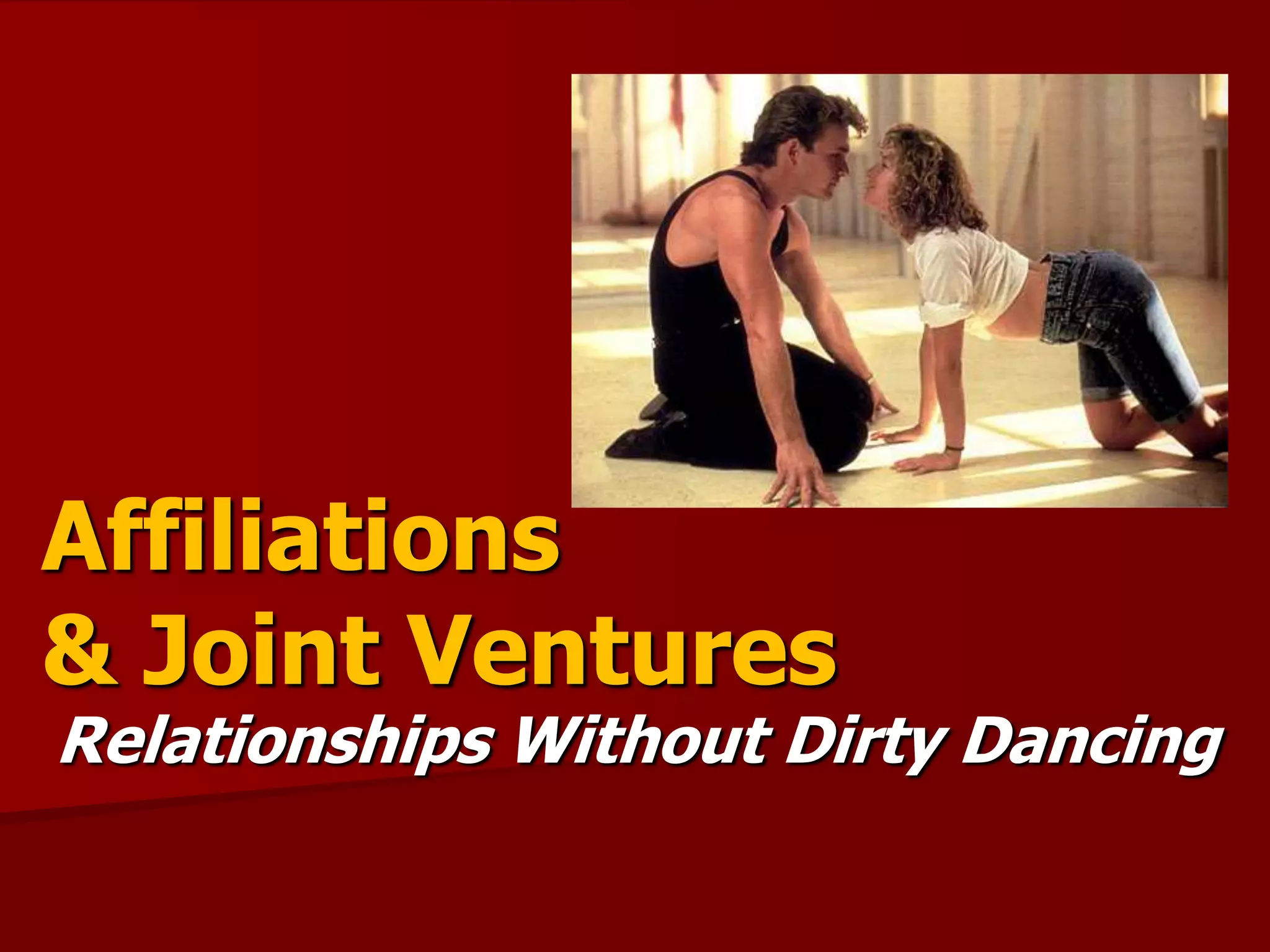 Affiliations
& Joint Ventures
Relationships Without Dirty Dancing
 