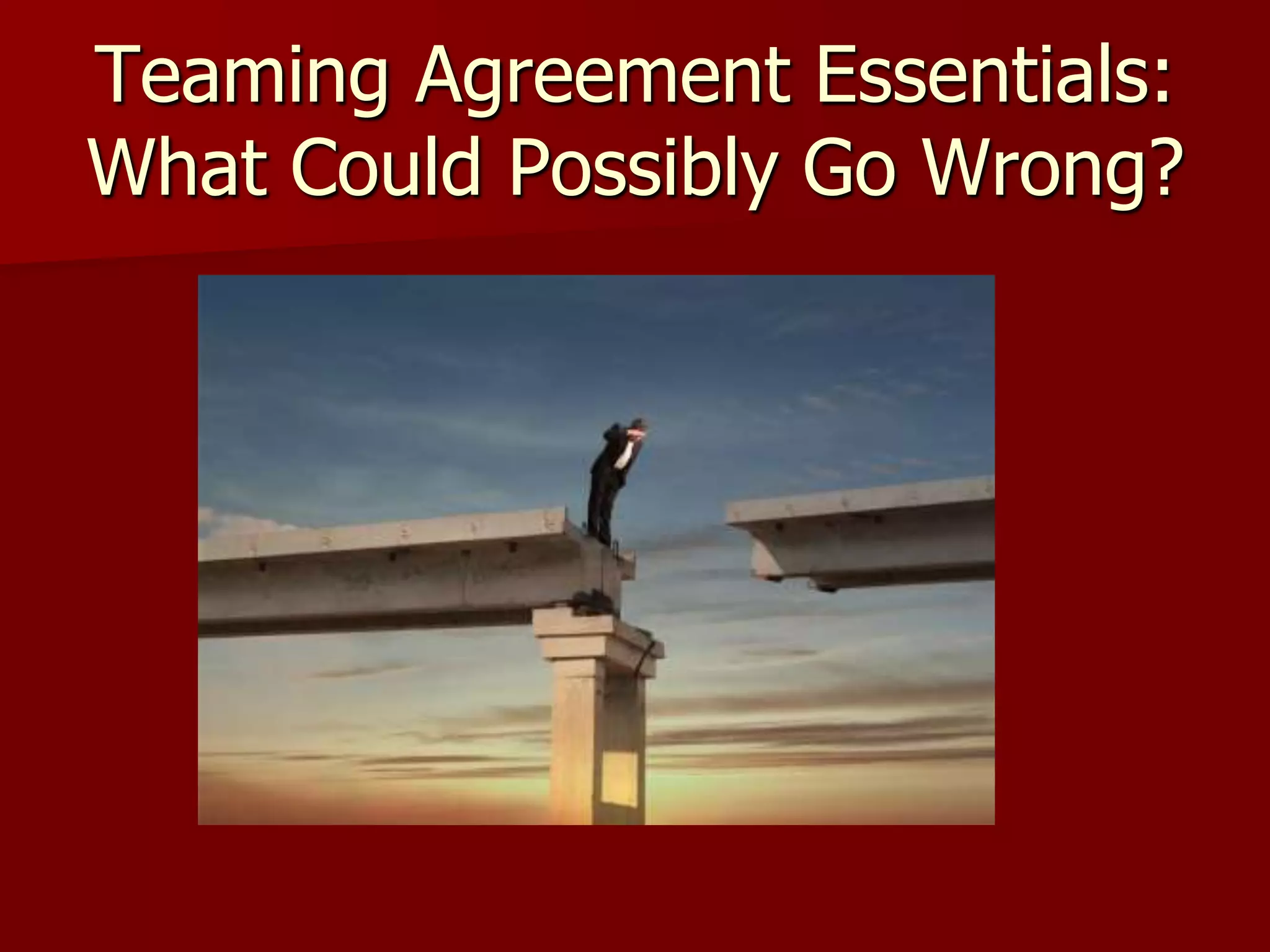 Teaming Agreement Essentials:
What Could Possibly Go Wrong?
 
