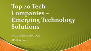 Top 2o Tech
Companies –
Emerging Technology
Solutions
PAUL YOUNG CPA, CGA
APRIL 6, 2017
 