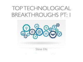 TOPTECHNOLOGICAL
BREAKTHROUGHS PT: 1
Steve Ellis
Hickory, NC
 