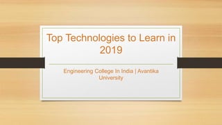 Top Technologies to Learn in
2019
Engineering College In India | Avantika
University
 