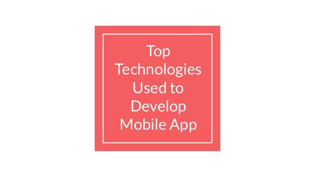 Top
Technologies
Used to
Develop
Mobile App
 