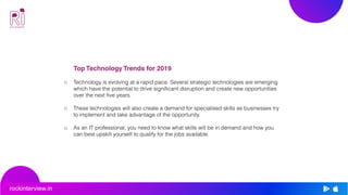 rockinterview.in
Top Technology Trends for 2019
Technology is evolving at a rapid pace. Several strategic technologies are...