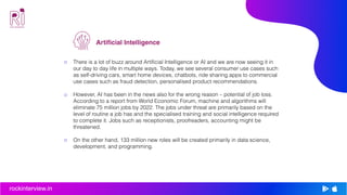 rockinterview.in
Artificial Intelligence
There is a lot of buzz around Artificial Intelligence or AI and we are now seeing...