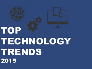 TOP
TECHNOLOGY
TRENDS
2015
 