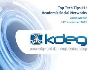 Top Tech Tips #1:
Academic Social Networks
                 Adam Moore
          14th November 2012
 