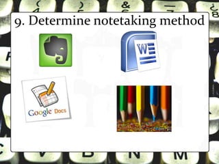 9. Determine notetaking method
 