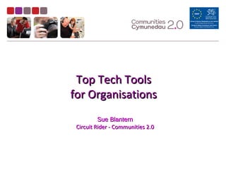 Top Tech ToolsTop Tech Tools
for Organisationsfor Organisations
Sue BlanternSue Blantern
Circuit Rider - Communities 2.0Circuit Rider - Communities 2.0
 