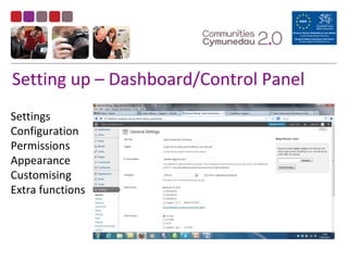 Setting up – Dashboard/Control Panel
Settings
Configuration
Permissions
Appearance
Customising
Extra functions
 