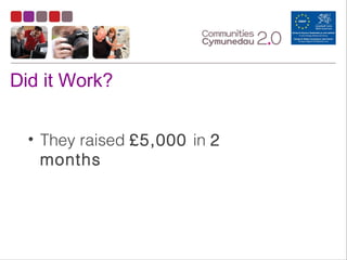 Did it Work?
• They raised £5,000 in 2
months
 