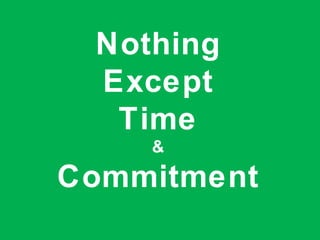 Nothing
Except
Time
&
Commitment
 