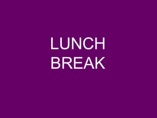 LUNCH
BREAK
 