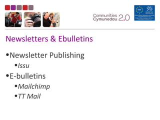 Newsletters & Ebulletins
•Newsletter Publishing
•Issu
•E-bulletins
•Mailchimp
•TT Mail
 