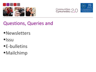 Questions, Queries and
•Newsletters
•Issu
•E-bulletins
•Mailchimp
 