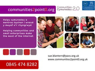 communities2point0.org
0845 474 8282
sue.blantern@pavs.org.uk
www.communities2point0.org.uk
 