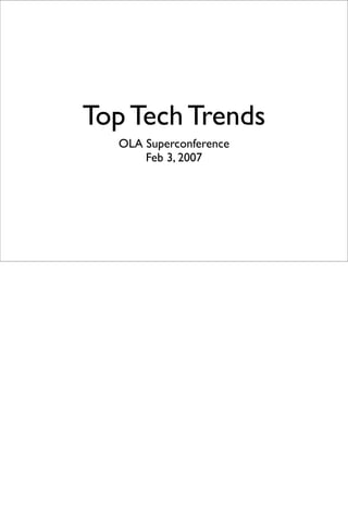 Top Tech Trends
  OLA Superconference
      Feb 3, 2007
 