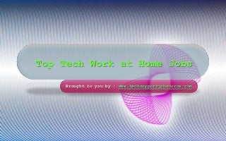 Top Tech Work at Home Jobs
Brought to you by : www.techsupportjobsource.com
 