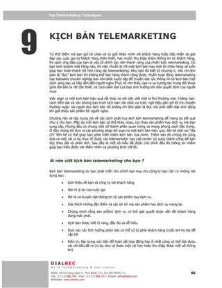 Top Telemarketing Techniques
    Top Telemarketing Techniques




9   K CH B N TELEMARKETING
    T   th i i m mà b n g i l i chào và t gi i thi u mình v i khách hàng ho c ti p nh n và gi i
     áp các cu c g i t khách hàng thân thi t, hay mu n thu th p thêm thông tin t khách hàng,
    thì cách ng áp c a b n là y u t chính t o nên thành công c a chi n lư c telemarketing. Dù
    b n kinh doanh m t hàng nào, thì vi c chu n b t t m t k ch b n hay m t l i chào hàng s luôn
    giúp b n hoàn thành t t hơn công tác telemarketing. Như b n ã bi t t chương 6, n u ch ơn
    gi n là “ c” k ch b n thì không th bán hàng thành công ư c. Mu n ho t ng telemarketing
    hay telesales chuyên nghi p b n còn ph i luy n t p   truy n t các thông tin t k ch b n m t
    cách sáng t o và h p d n n ngư i nghe.Th c t cho th y, t o ra s tương tác trong i tho i
    gi a ôi bên là r t c n thi t, và cách di n t c a b n nh hư ng l n n quy t nh c a ngư i
    mua.

    Vi c so     n ra m t k ch b n hi u qu r t khác so v i vi c vi t m t lá thư thương m i. Ch ng h n:
    cách di    n t và văn phong bao trùm k ch bán c n ph i vui tươi, ng       i u g n v i l i trò chuy n
    thư ng     ngày. Và ngư i     c k ch b n ó không ch ơn gi n là c mà ph i di n t sinh ng
    khi gi i   thi u s n ph m t i ngư i nghe.

    Chương này s t p trung nói v các cách phát huy k ch b n telemarketing        mang l i k t qu
    như ý cho b n. M c dù m i k ch b n có th khác nhau, tùy theo s n ph m hay d ch v mà b n
    cung c p, nhưng u có chung m t s thành ph n quan tr ng và mang phong cách c trưng.
        ây chúng tôi ưa ra các phương pháp     so n ra m t k ch b n hi u qu , li t kê m t vài “ a
    ch ” liên h có th giúp b n phát tri n thêm k ch b n c a mình. Thêm vào ó chúng tôi cũng
     ưa ra m t vài ví d th c t ư c các telemarketer hay call center s s ng thành công         b n
       c theo dõi và phân tích. Sau ây là m t s m u ã ư c chú thích        y      thông tin nh m
    giúp b n hi u ư c các i m nh n và phương th c c t lõi.



    Ai nên vi t k ch b n telemarketing cho b n ?

    K ch b n telemarketing do b n phát tri n cho chính b n hay cho công ty b n c n có nh ng nôi
    dung sau:

               •   Gi i thi u v b n và công ty v i khách hàng

               •   Nói rõ lý do c a cu c g i

               •   Mô t và truy n        t thông tin v s n ph m hay d ch v

               •   Gi i thích nh ng      c i m và các l i ích mà s n ph m hay d ch v mang l i.

               •   Ch ng minh r ng s n ph m/ d ch v              có th gi i quy t   ư c v n   khách hàng
                    ang m c phái.

               •   K ch b n ư c vi t rõ ràng,         y     và d hi u.

               •    ưa vào các tình hu ng ph n bác có th có t phía khách hàng trư c khi h k p
                   c pt i

               •   Kiên trì, t p trung xúc ti n    hoàn t t h p ng hay ít nh t cũng có th   t ư c
                   vài ch tiêu      ra (ví d như có ư c m t cái h n ho c thu th p ư c m t s thông
                   tin)



     DIALREC
     #1 in Telemarketing & Call center

    DialRec – No Advertising! Binh Dist, Ho Chi Minh City
     Addr: 43/4 Cong Hoa St, Tan      www.dialrec.com                                                66
     Tel: (84-8)2.966.744 - Fax: (84-8)2.966.733 - Email: info@dialrec.om
     Website: www.dialrec.com.
 