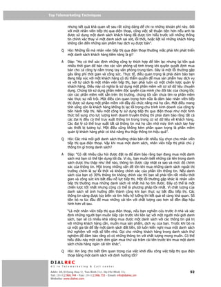 Top Telemarketing Techniques
Top Telemarketing Techniques

              nhưng k t qu kh quan v sau r t x ng áng              chi ra nh ng kho n phí này.    i
              v i m t nhân viên ti p th qua i n tho i, công vi c s thu n ti n hơn n u anh ta
                ư c s d ng m t danh sách khách hàng ã ư c tìm hi u trư c v i nh ng thông
              tin chính xác thay vì m t danh sách sai sót, l i th i, ho c li t kê nh ng khách hàng
              không c n n nh ng s n ph m hay d ch v ư c bán”.

         Q    H i: Nh ng l i mà nhân viên ti p th qua i n tho i thư ng m c ph i khi phát tri n
              m t danh sách khách hàng ti m năng là gì?

         A      áp: “H có th xác nh nh ng công ty thích h p            liên l c nhưng l i t n quá
              nhi u th i gian     bán cho các văn phòng v tinh trong khi quy n quy t nh mua
              bán cho c công ty n m trong tay văn phòng trung tâm. ây là m t l i thư ng g p
              gây lãng phí th i gian và công s c. Th c t , i u quan tr ng là ph i m b o b n
                ang ti p xúc v i m t khách hàng có    th m quy n      mua s n ph m hay d ch v
              và v i tư cách là m t nhân viên ti p th , b n ph i luôn có m t chi n lư c qu n lý
              khách hàng. i u này có nghĩa là s d ng m t ph n m m v i cơ s d li u chuyên
              d ng. Chúng tôi s d ng ph n m m c quy n c a mình cho i tác c a chúng tôi;
              còn các ph n m m vi t s n trên th trư ng, chúng tôi v n chưa tìm ra ph n m m
              nào th c s n i tr i. M t i u còn quan tr ng hơn n a là m b o nhân viên ti p
              th ư c s d ng m t ph n m m v i y             ch c năng mà h c n. M t i u mang
              tính s ng còn là khách hàng không b l c l i trong chu trình kinh doanh c a công ty
              ti n hành ti p th . N u m t công ty s d ng ti p th qua i n tho i như m t hình
              th c b sung cho l c lư ng kinh doanh truy n th ng thì ph i m b o r ng t t c
              các i lý u có th truy xu t thông tin trong trong cơ s d li u v khách hàng.
              Các i lý có th truy xu t t t c thông tin mà h c n nh máy tính xách tay hay
              các thi t b tương t . M t i u cũng không kém ph n quan tr ng là ph n m m
              qu n lý khách hàng ph i có kh năng thu th p thông tin hi u qu ”.

         Q    H i: Các nhà môi gi i danh sách thư ng chào bán r t nhi u tùy ch n cho nhân viên
              ti p th qua i n tho i. V y khi mua m t danh sách, nhân viên ti p th ph i chú ý
              thông tin gì trong danh sách?

         A      áp: “Có r t nhi u câu h i ư c t ra        m b o r ng b n ang mua m t danh
              sách mà b n có th t n d ng t i a. Ví d , b n mu n bi t nh ng cái tên trong danh
              sách ư c thu th p như th nào, thông tin ư c c p nh t ra sao và m c          chính
              xác c a thông tin. M t trong nh ng v n    l n khi mua nh ng danh sách ngoài th
              trư ng chính là s l i th i và không chính xác c a ph n l n thông tin. N u danh
              sách c a b n có 30% thông tin không chính xác thì b n s ph i t n r t nhi u th i
              gian và công s c khi b t u n l c ti p th . M t l i thư ng g p khác là nhân viên
              ti p th thư ng mua nh ng danh sách r nh t mà h tìm ư c. ây có th là m t
              chi n lư c t t nh t nhưng cũng có th là phương pháp t i nh t. Vì ch t lư ng c a
              danh sách s     nh hư ng     n thành công khi b n th c s b t      u ti p th . Các
              thông tin càng ư c tùy bi n và tìm hi u k lư ng thì k t qu s càng kh quan. S
              ti n b ra lúc     u    mua nh ng cái tên v i ch t lư ng cao hơn s      n áp h u
              hĩnh hơn v sau.

              “Là m t nhân viên ti p th qua i n tho i, n u b n nghiên c u trư c nhà và xác
                nh nh ng ngư i b n mu n ti p c n trư c khi liên l c v i m t ngư i môi gi i danh
              sách, b n s có nhi u kh năng mua ư c m t danh sách v i các thông tin giá tr
              v i nh ng khách hàng c n, mu n mua s n ph m, d ch v c a b n. Trư c khi b ra
              c m t gia tài    l y m t danh sách t ti n, tôi luôn ki n ngh mua m t danh sách
              th nghi m v i m t s ti n nh . G i cho nh ng khách hàng trong danh sách th
              nghi m        m b o r ng có có nh ng thông tin v i ch t lư ng mong mu n. Có th
              hi u i u này m t cách ơn gi n mua th vài trăm cái tên trư c khi mua m t danh
              sách ch a hàng ngàn cái tên khác”.

         Q    H i: Xin ông cho bi t t m quan tr ng c a vi c kh i        u công vi c ti p th qua i n
              tho i b ng m t danh sách v i nh hư ng t t?

 DIALREC
 #1 in Telemarketing & Call center

DialRec – No Advertising! Binh Dist, Ho Chi Minh City
 Addr: 43/4 Cong Hoa St, Tan      www.dialrec.com                                               92
 Tel: (84-8)2.966.744 - Fax: (84-8)2.966.733 - Email: info@dialrec.om
 Website: www.dialrec.com.
 