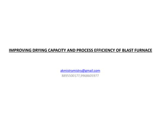 IMPROVING DRYING CAPACITY AND PROCESS EFFICIENCY OF BLAST FURNACE
akmistrymistry@gmail.com
8895500177,9968605977
 
