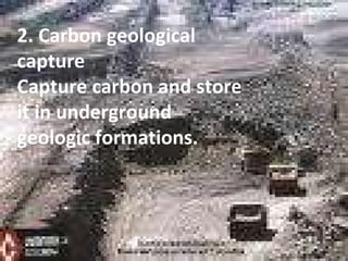 2. Carbon geological capture Capture carbon and store it in underground geologic formations. 