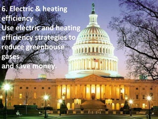 6. Electric & heating efficiency Use electric and heating efficiency strategies to reduce greenhouse gases and save money. 