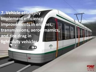 7. Vehicle efficiency Implement efficiency improvements in engines, transmissions, aerodynamics, and tire drag in light-duty vehicles. 