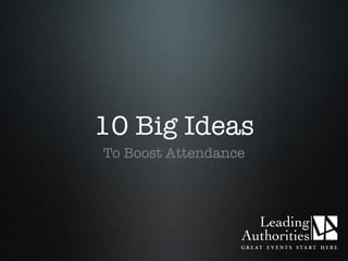 10 Big Ideas
To Boost Attendance
 