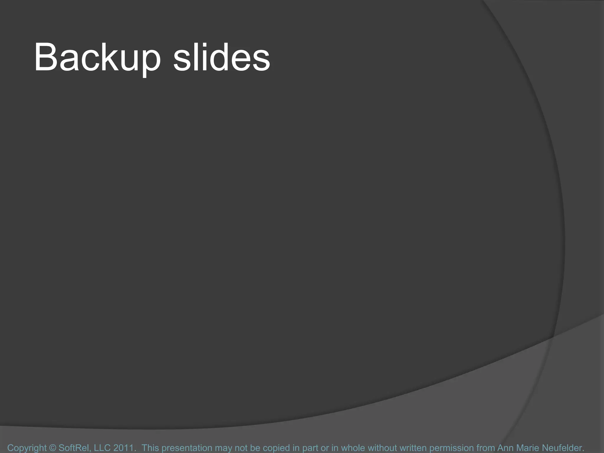 Backup slides
Copyright © SoftRel, LLC 2011. This presentation may not be copied in part or in whole without written permission from Ann Marie Neufelder.
 