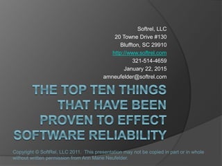 Softrel, LLC
20 Towne Drive #130
Bluffton, SC 29910
http://www.softrel.com
321-514-4659
January 22, 2015
amneufelder@softrel.com
Copyright © SoftRel, LLC 2011. This presentation may not be copied in part or in whole
without written permission from Ann Marie Neufelder.
 