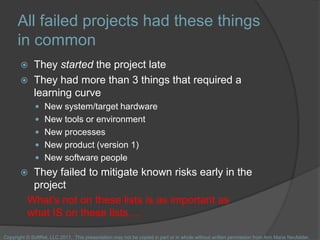 All failed projects had these things
in common
 They started the project late
 They had more than 3 things that required...